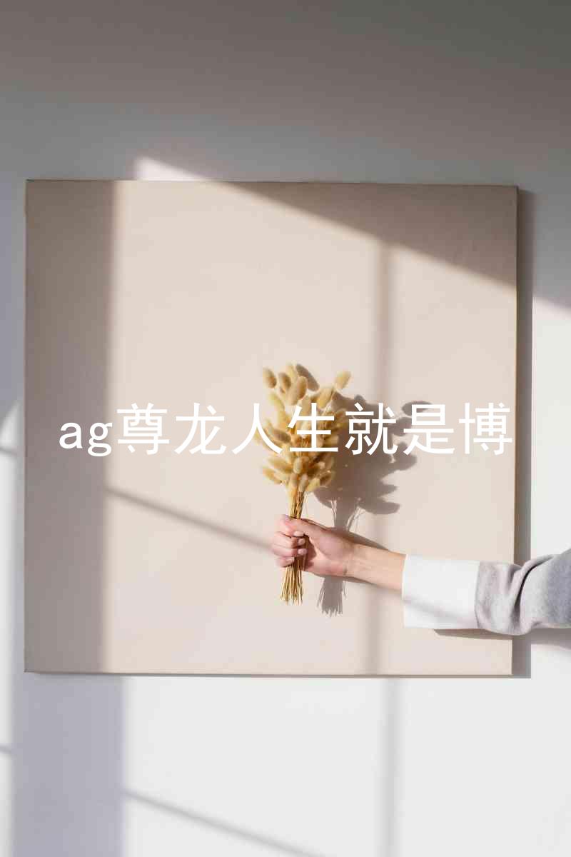 ag尊龙人生就是博